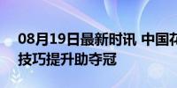 08月19日最新时讯 中国花游队感谢跳水队 技巧提升助夺冠