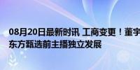 08月20日最新时讯 工商变更！董宇辉已全资持股与辉同行 东方甄选前主播独立发展