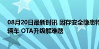 08月20日最新时讯 因存安全隐患特斯拉计划召回超168万辆车 OTA升级解难题