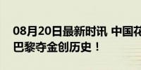 08月20日最新时讯 中国花游36年终于圆梦 巴黎夺金创历史！