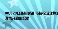 08月20日最新时讯 马拉松游泳热浪来袭，六盘水“六马”激情开跑创纪录