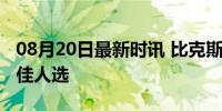 08月20日最新时讯 比克斯塔夫：哈里斯是最佳人选