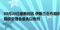 08月20日最新时讯 伊斯兰合作组织商讨哈尼亚遇刺事件 伊朗促安理会追责以色列