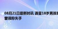 08月21日最新时讯 遇害18岁男孩家属：凶手是以前邻居，曾谎称失手