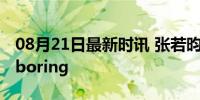 08月21日最新时讯 张若昀回应宁可犯错不要boring