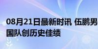 08月21日最新时讯 伍鹏男子速度攀岩摘银 中国队创历史佳绩