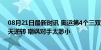 08月21日最新时讯 奥运第4个三双！詹姆斯16 12 10造惊天逆转 嘲讽对手太渺小