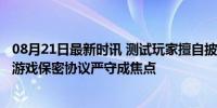 08月21日最新时讯 测试玩家擅自披露游戏内容被判赔50万 游戏保密协议严守成焦点