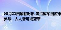 08月21日最新时讯 奥运冠军回应未获淘运会走路冠军 重在参与，人人皆可成冠军