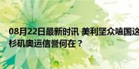 08月22日最新时讯 美利坚众嗑国这些疑问不能不了了之 洛杉矶奥运信誉何在？