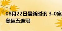 08月22日最新时讯 3-0完胜瑞典！国乒男团奥运五连冠