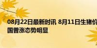 08月22日最新时讯 8月11日生猪价格：北方强势反弹！全国普涨态势明显