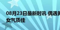 08月23日最新时讯 偶遇黄多多逛街 青春美女气质佳