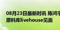 08月23日最新时讯 陈鸿宇秋季巡演 沈阳站原料库livehouse见面