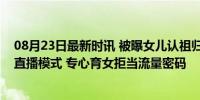 08月23日最新时讯 被曝女儿认祖归宗后，黄一鸣开启随缘直播模式 专心育女拒当流量密码