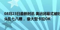 08月23日最新时讯 奥运闭幕式被吐槽无聊，运动员入场镜头乱七八糟， 像大型卡拉OK