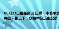 08月23日最新时讯 日媒：本赛季武磊制造的进球数与巅峰梅西不相上下，剑指中超历史纪录