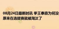 08月24日最新时讯 拳王泰森为何没能代表美国参加奥运会？原来在选拔赛就被淘汰了