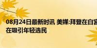 08月24日最新时讯 美媒:拜登在白宫招待百余“网红”，旨在吸引年轻选民