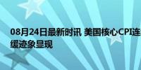 08月24日最新时讯 美国核心CPI连续第四个月回落 通胀放缓迹象显现