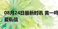 08月24日最新时讯 黄一鸣自曝收到男网友求爱私信