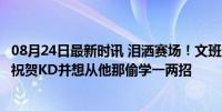 08月24日最新时讯 泪洒赛场！文班透露与杜兰特对话内容：祝贺KD并想从他那偷学一两招