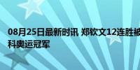 08月25日最新时讯 郑钦文12连胜被终结 帕芙柳琴科娃胜新科奥运冠军