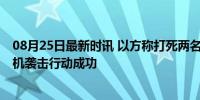 08月25日最新时讯 以方称打死两名哈马斯高级别成员 无人机袭击行动成功