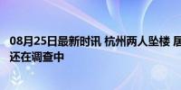 08月25日最新时讯 杭州两人坠楼 居民称系空调安装员 警方还在调查中