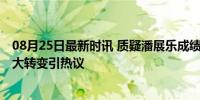 08月25日最新时讯 质疑潘展乐成绩的西方人悄悄改口 态度大转变引热议