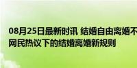 08月25日最新时讯 结婚自由离婚不自由还能说婚姻自由吗 网民热议下的结婚离婚新规则