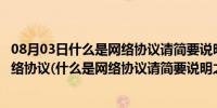 08月03日什么是网络协议请简要说明之请说出五种常用的网络协议(什么是网络协议请简要说明之)