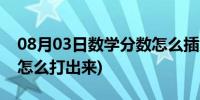 08月03日数学分数怎么插入word(数学分数怎么打出来)