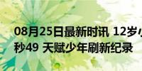 08月25日最新时讯 12岁小学生百米跑出11秒49 天赋少年刷新纪录