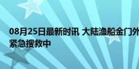 08月25日最新时讯 大陆渔船金门外海遭撞沉 4人失联 两岸紧急搜救中