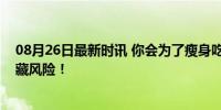 08月26日最新时讯 你会为了瘦身吃减肥药吗？网红产品暗藏风险！