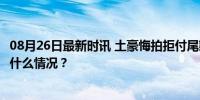 08月26日最新时讯 土豪悔拍拒付尾款1014万保证金被没收 什么情况？