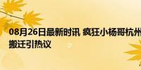 08月26日最新时讯 疯狂小杨哥杭州办公总部出租 直播基地搬迁引热议