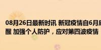 08月26日最新时讯 新冠疫情自6月底开始回升，武汉疾控提醒 加强个人防护，应对第四波疫情