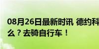 08月26日最新时讯 德约科维奇退役后要干什么？去骑自行车！