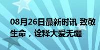 08月26日最新时讯 致敬“白衣战士” 守护生命，诠释大爱无疆