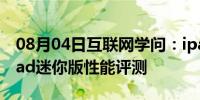 08月04日互联网学问：ipad迷你版怎么样ipad迷你版性能评测