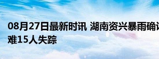 08月27日最新时讯 湖南资兴暴雨确认50人遇难15人失踪