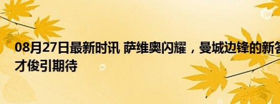 08月27日最新时讯 萨维奥闪耀，曼城边锋的新答案？青年才俊引期待