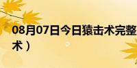 08月07日今日猿击术完整版免费观看（猿击术）