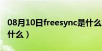 08月10日freesync是什么意思（freesync是什么）