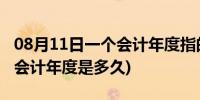 08月11日一个会计年度指的是多长时间(一个会计年度是多久)