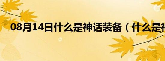 08月14日什么是神话装备（什么是神话）