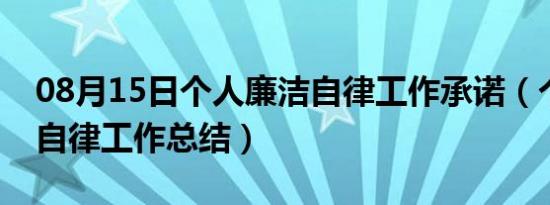 08月15日个人廉洁自律工作承诺（个人廉洁自律工作总结）