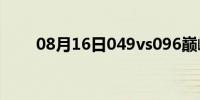 08月16日049vs096巅峰之战(049)
